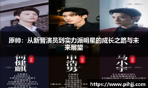 原帅：从新晋演员到实力派明星的成长之路与未来展望